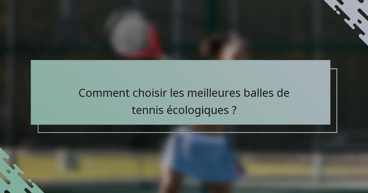 Comment choisir les meilleures balles de tennis écologiques ?
