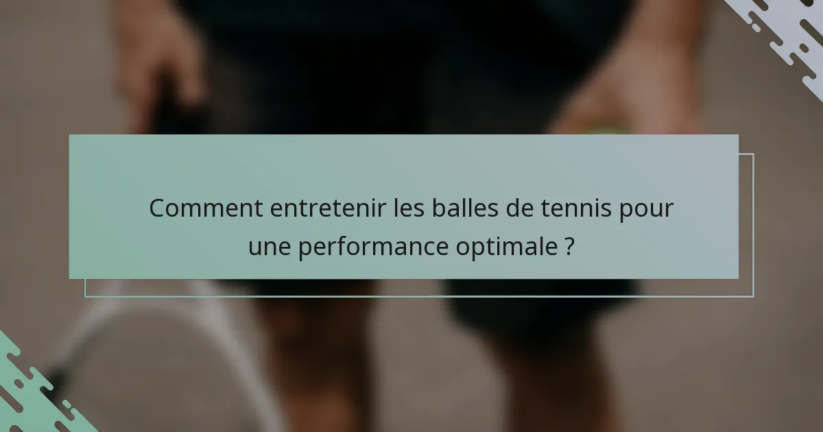Comment entretenir les balles de tennis pour une performance optimale ?