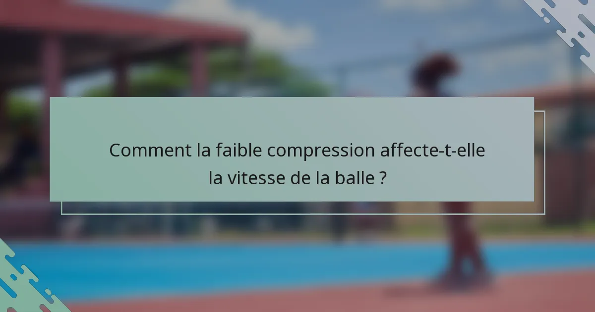 Comment la faible compression affecte-t-elle la vitesse de la balle ?