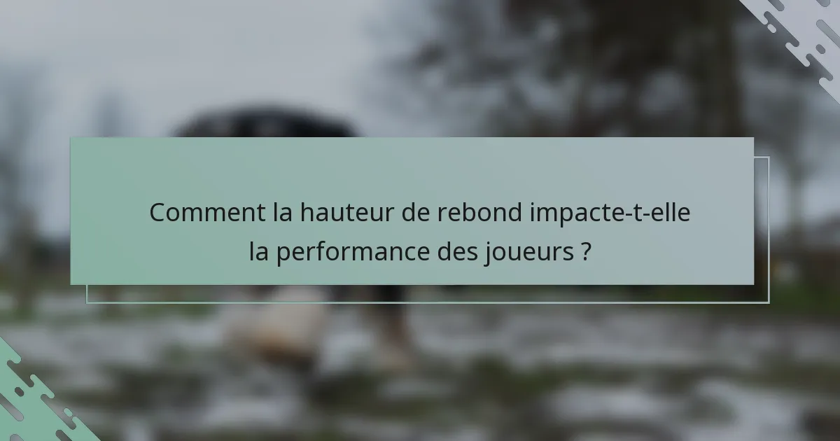 Comment la hauteur de rebond impacte-t-elle la performance des joueurs ?