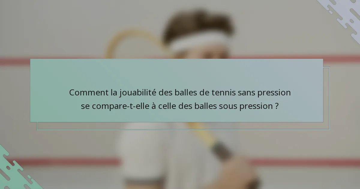 Comment la jouabilité des balles de tennis sans pression se compare-t-elle à celle des balles sous pression ?