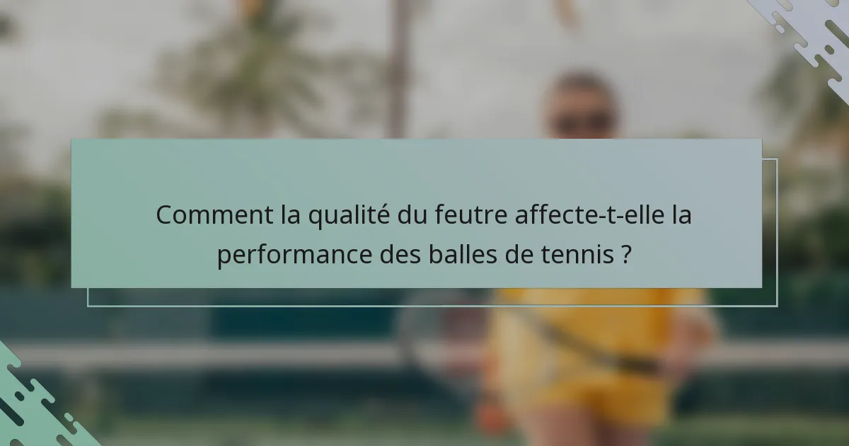 Comment la qualité du feutre affecte-t-elle la performance des balles de tennis ?