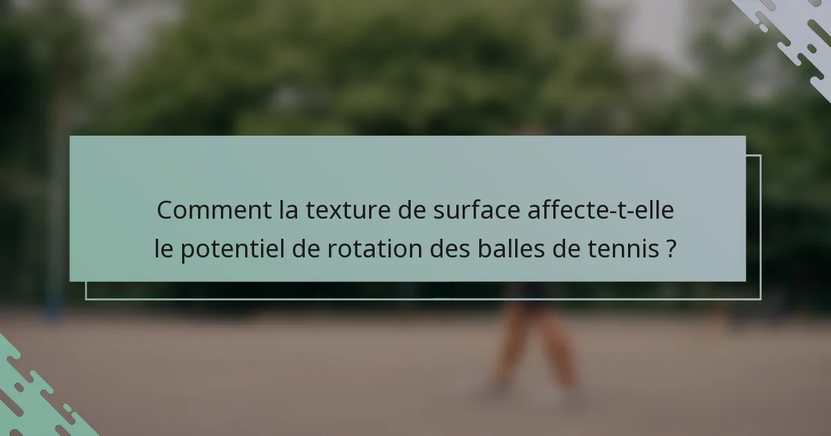 Comment la texture de surface affecte-t-elle le potentiel de rotation des balles de tennis ?