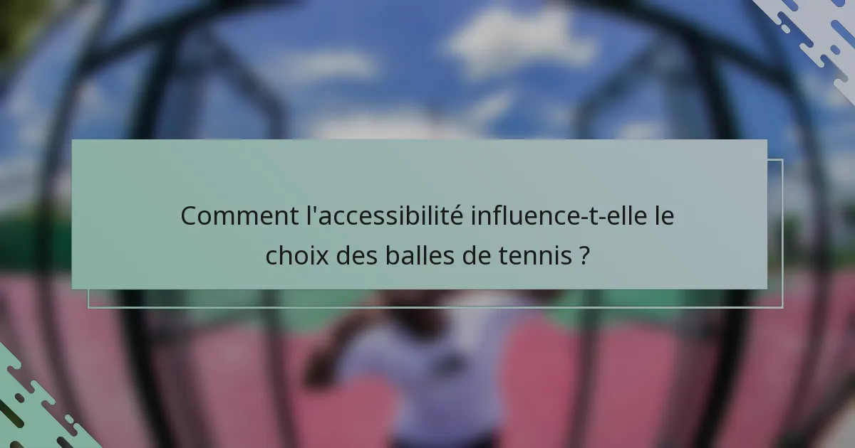 Comment l'accessibilité influence-t-elle le choix des balles de tennis ?