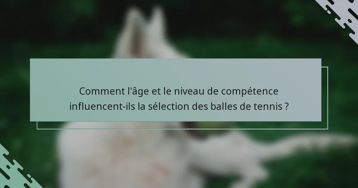 Comment l'âge et le niveau de compétence influencent-ils la sélection des balles de tennis ?