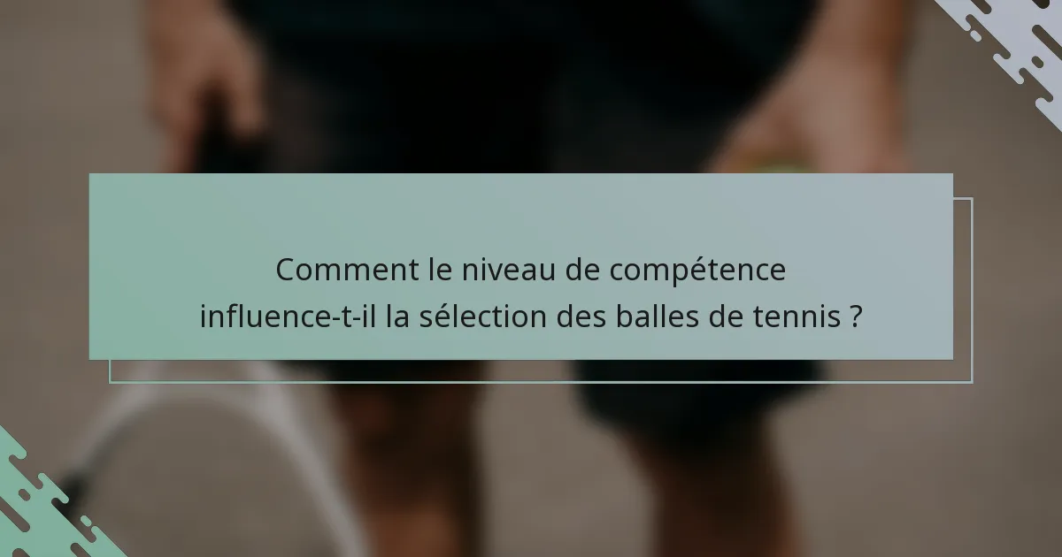 Comment le niveau de compétence influence-t-il la sélection des balles de tennis ?