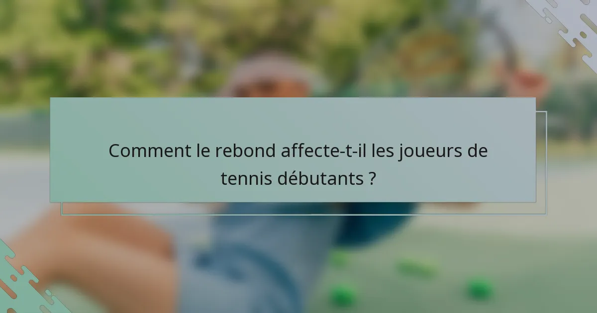 Comment le rebond affecte-t-il les joueurs de tennis débutants ?