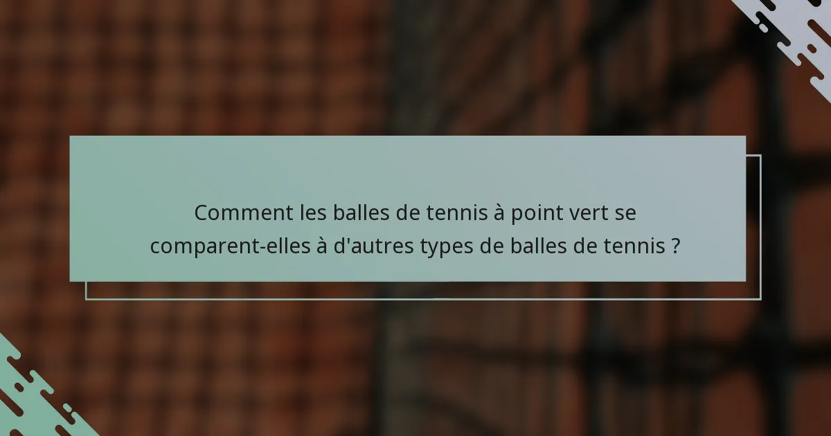 Comment les balles de tennis à point vert se comparent-elles à d'autres types de balles de tennis ?