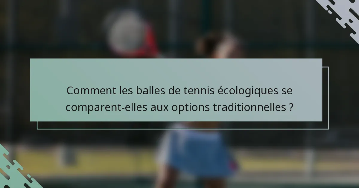 Comment les balles de tennis écologiques se comparent-elles aux options traditionnelles ?