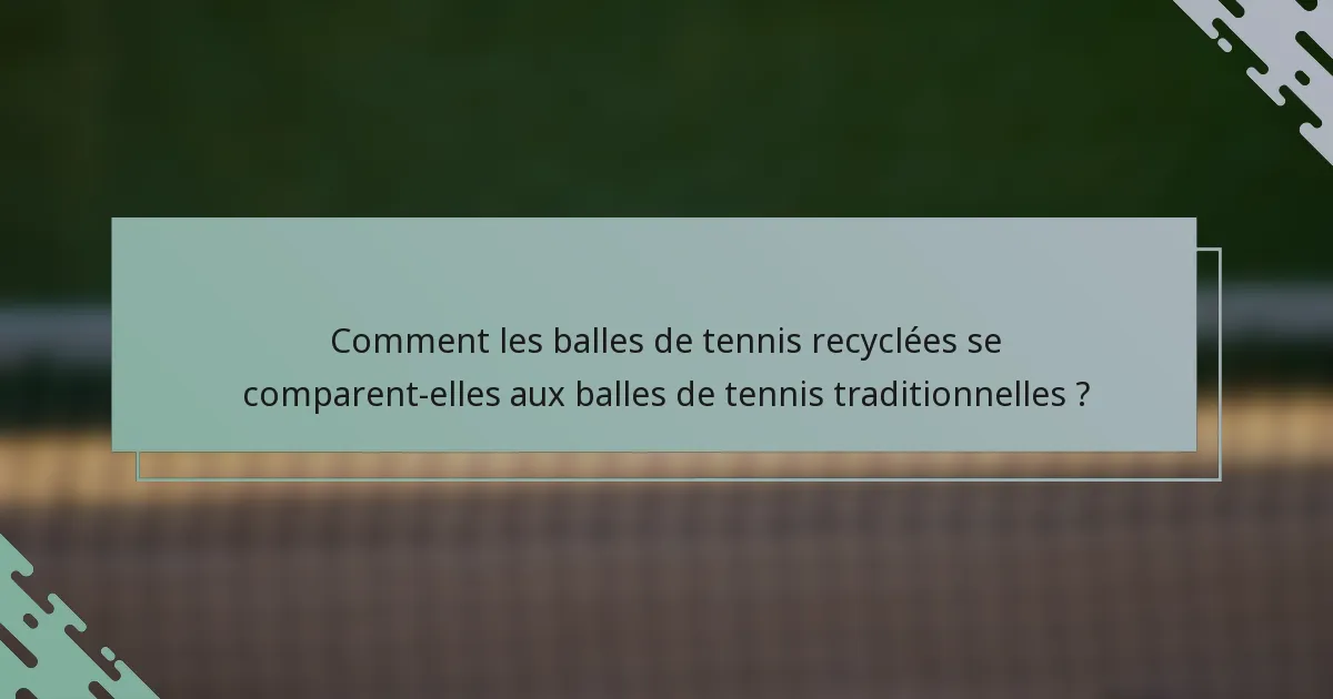 Comment les balles de tennis recyclées se comparent-elles aux balles de tennis traditionnelles ?