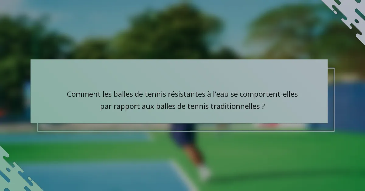 Comment les balles de tennis résistantes à l'eau se comportent-elles par rapport aux balles de tennis traditionnelles ?