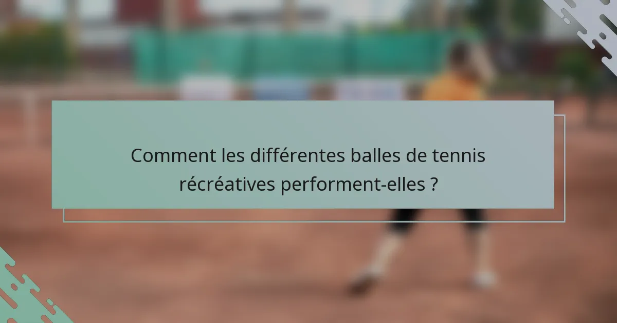 Comment les différentes balles de tennis récréatives performent-elles ?