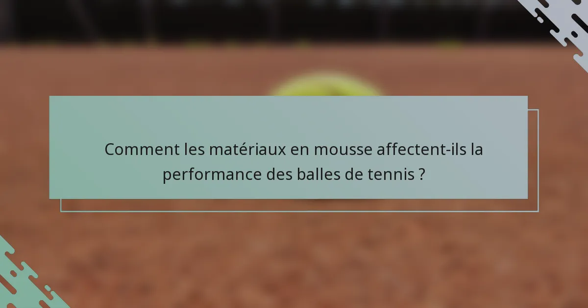 Comment les matériaux en mousse affectent-ils la performance des balles de tennis ?