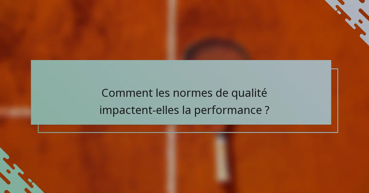 Comment les normes de qualité impactent-elles la performance ?