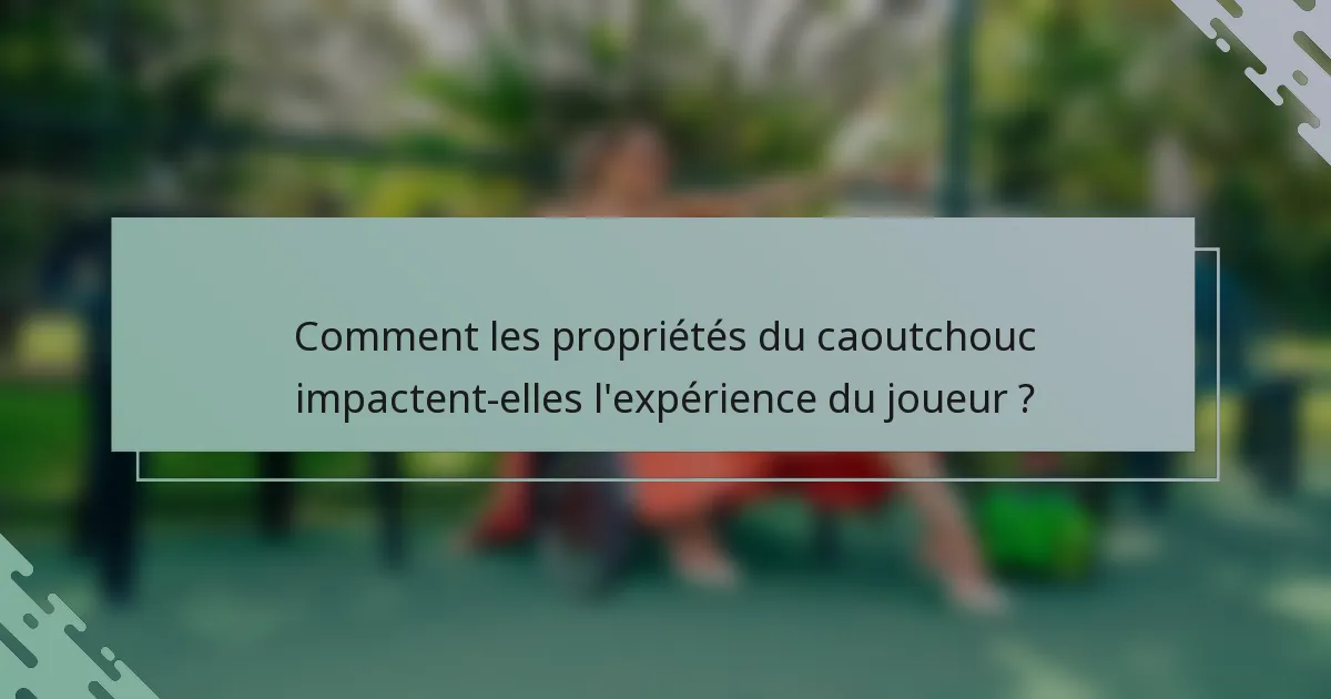 Comment les propriétés du caoutchouc impactent-elles l'expérience du joueur ?