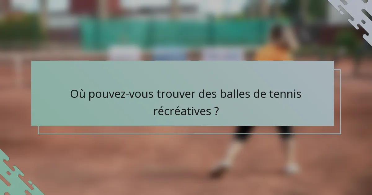 Où pouvez-vous trouver des balles de tennis récréatives ?