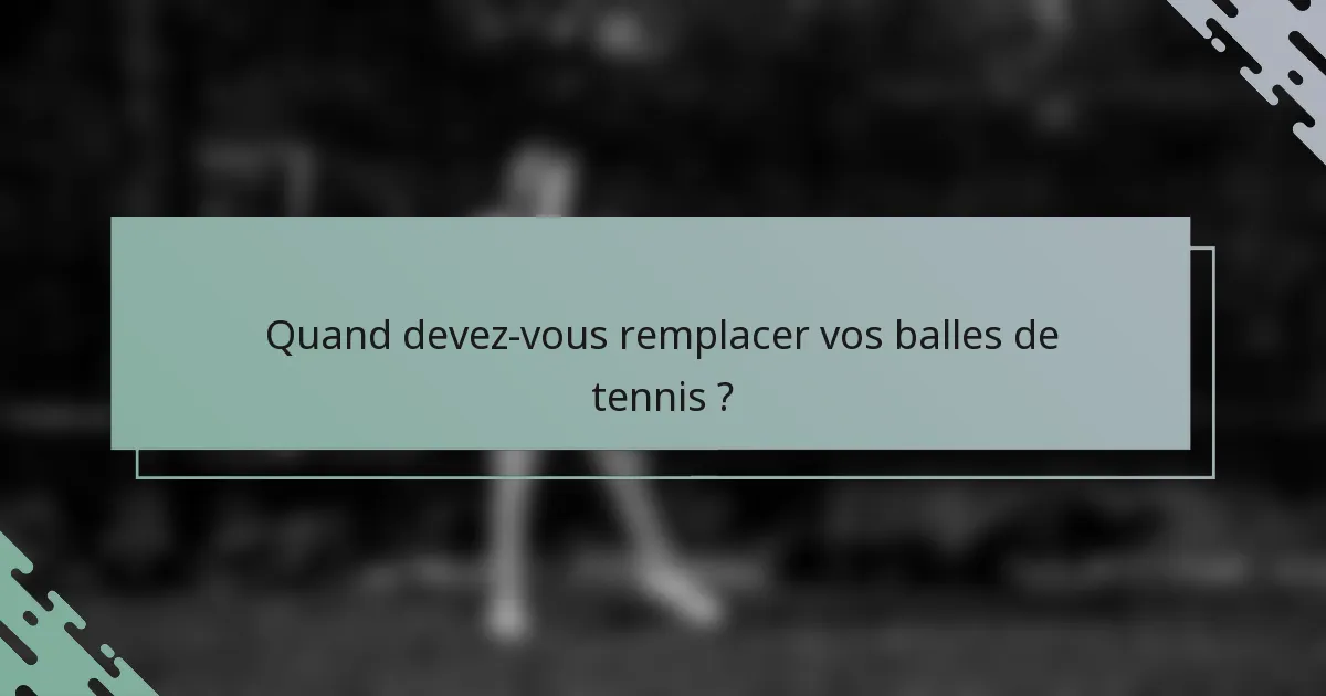 Quand devez-vous remplacer vos balles de tennis ?
