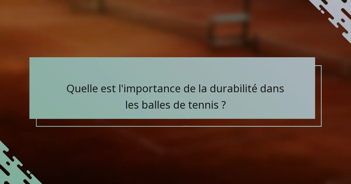 Quelle est l'importance de la durabilité dans les balles de tennis ?