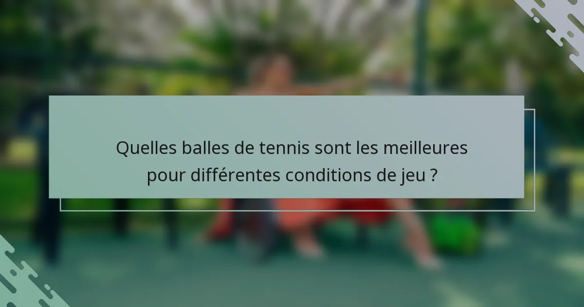 Quelles balles de tennis sont les meilleures pour différentes conditions de jeu ?
