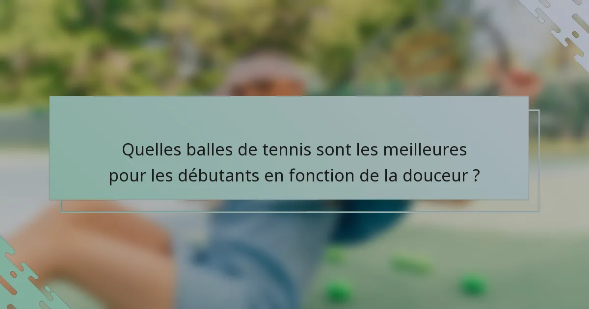 Quelles balles de tennis sont les meilleures pour les débutants en fonction de la douceur ?