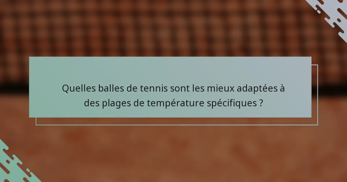 Quelles balles de tennis sont les mieux adaptées à des plages de température spécifiques ?