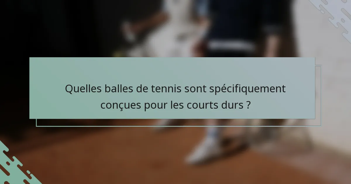Quelles balles de tennis sont spécifiquement conçues pour les courts durs ?