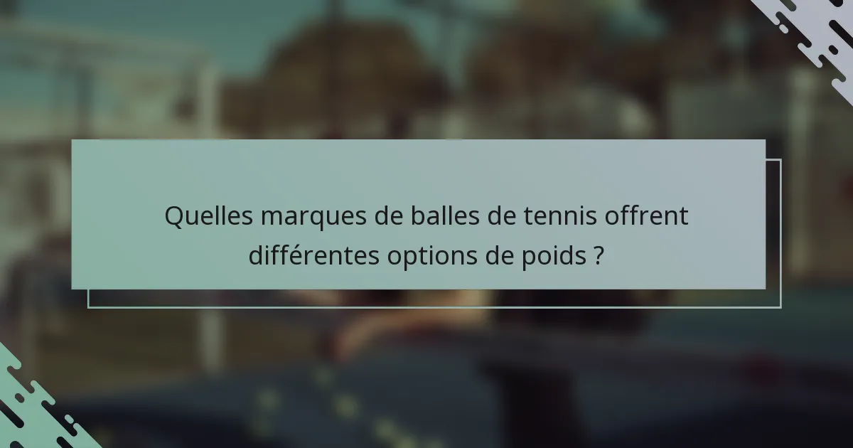 Quelles marques de balles de tennis offrent différentes options de poids ?