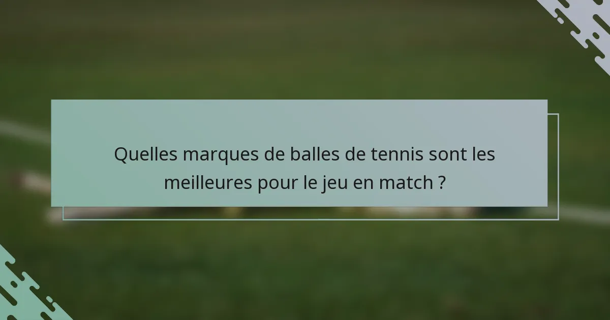 Quelles marques de balles de tennis sont les meilleures pour le jeu en match ?