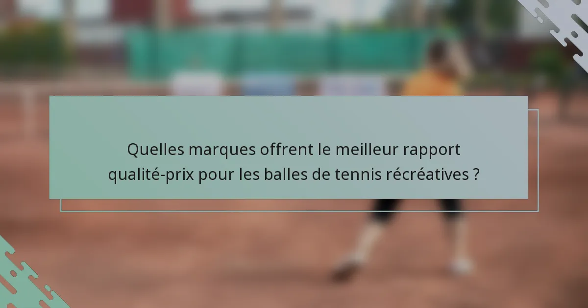 Quelles marques offrent le meilleur rapport qualité-prix pour les balles de tennis récréatives ?