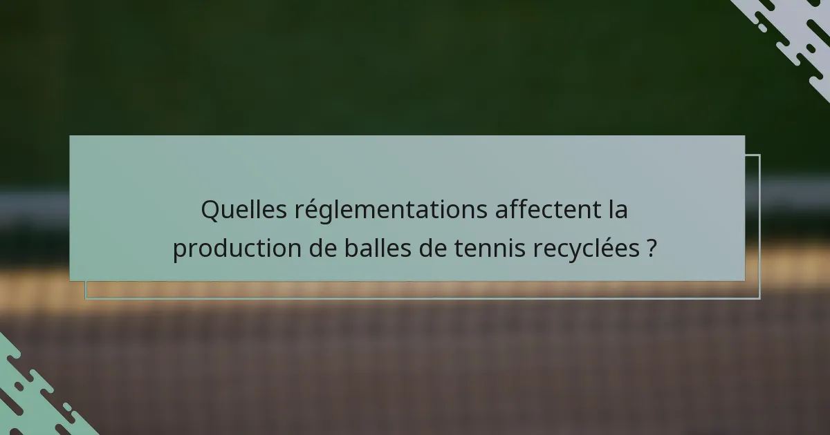 Quelles réglementations affectent la production de balles de tennis recyclées ?