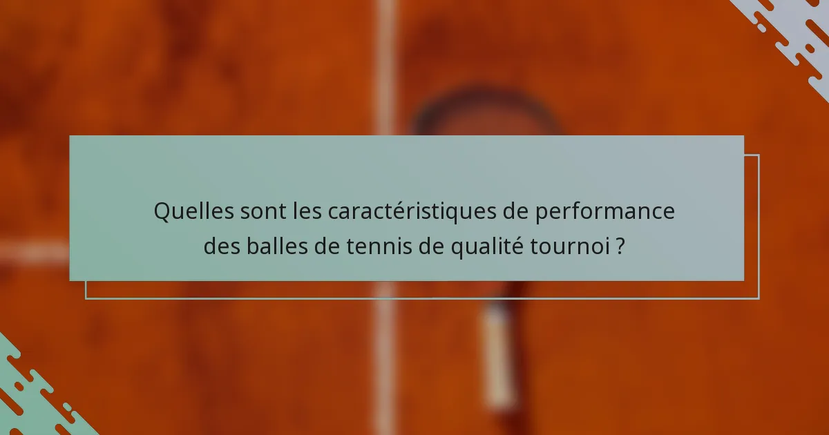 Quelles sont les caractéristiques de performance des balles de tennis de qualité tournoi ?