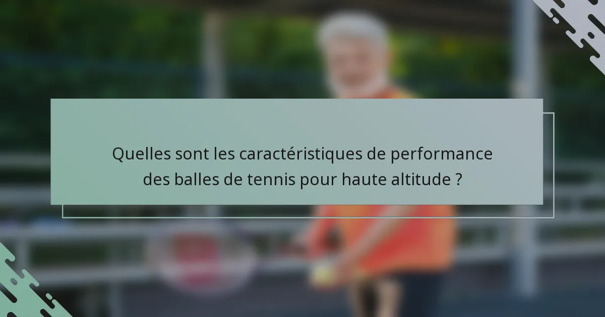 Quelles sont les caractéristiques de performance des balles de tennis pour haute altitude ?