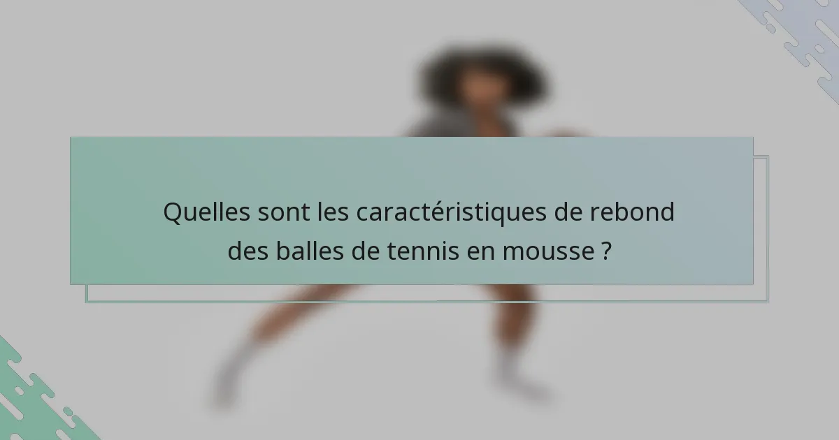 Quelles sont les caractéristiques de rebond des balles de tennis en mousse ?