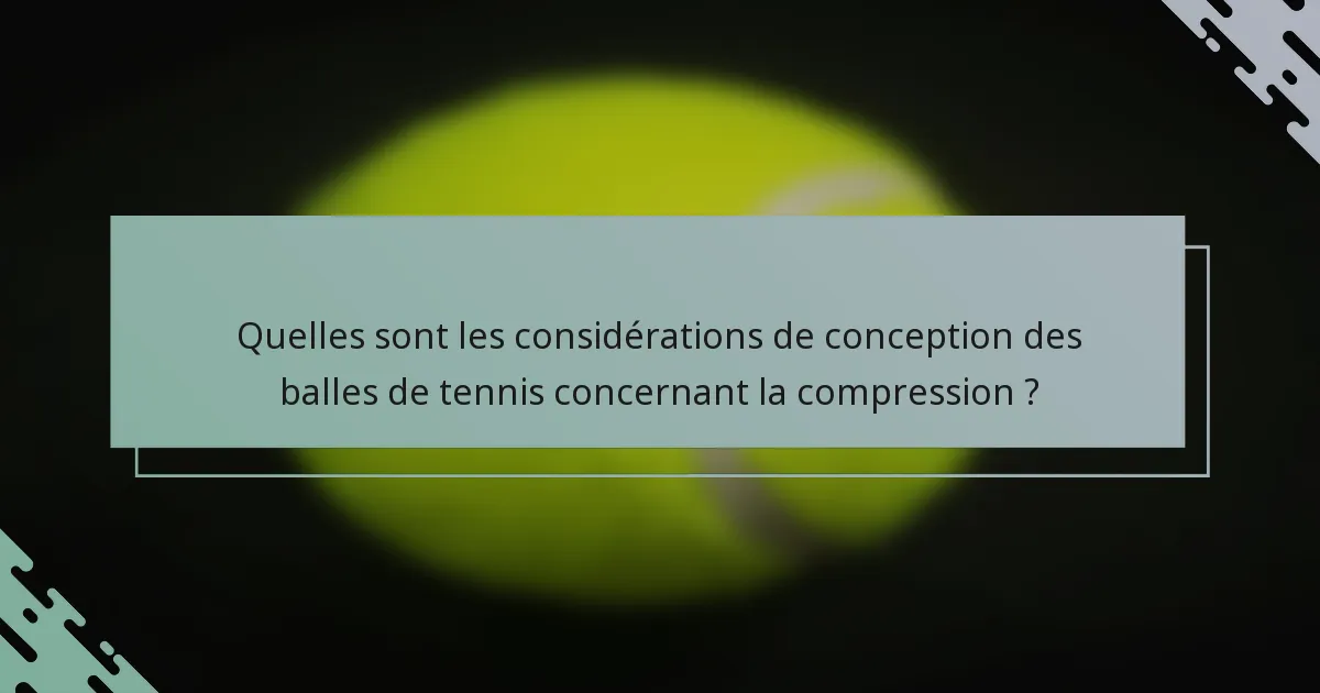 Quelles sont les considérations de conception des balles de tennis concernant la compression ?