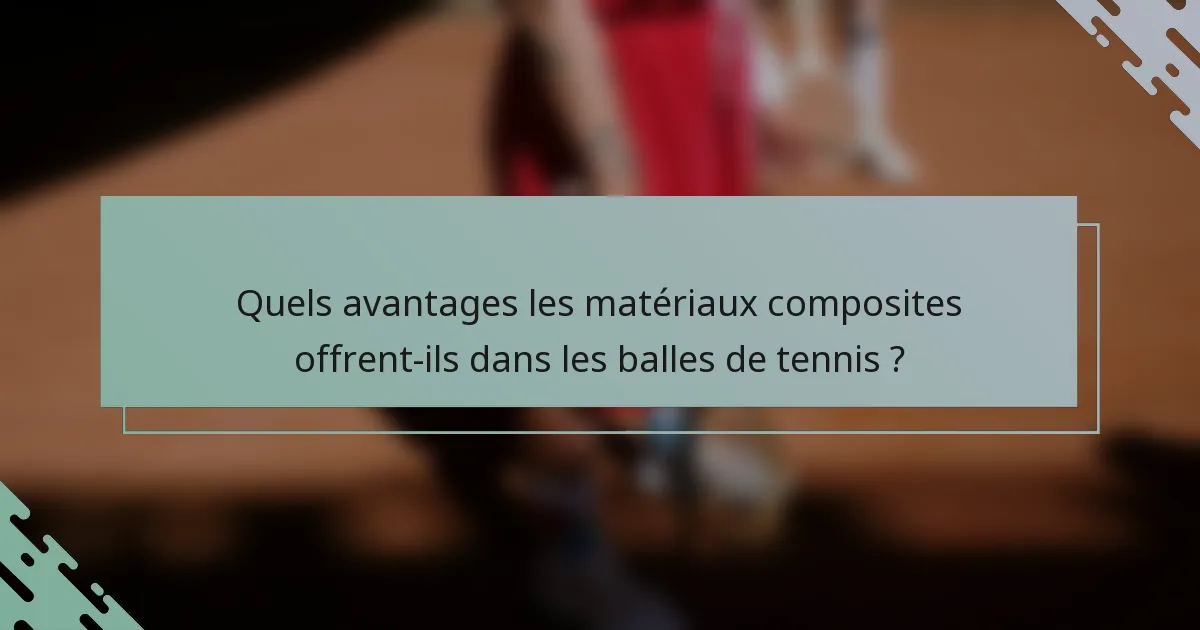 Quels avantages les matériaux composites offrent-ils dans les balles de tennis ?