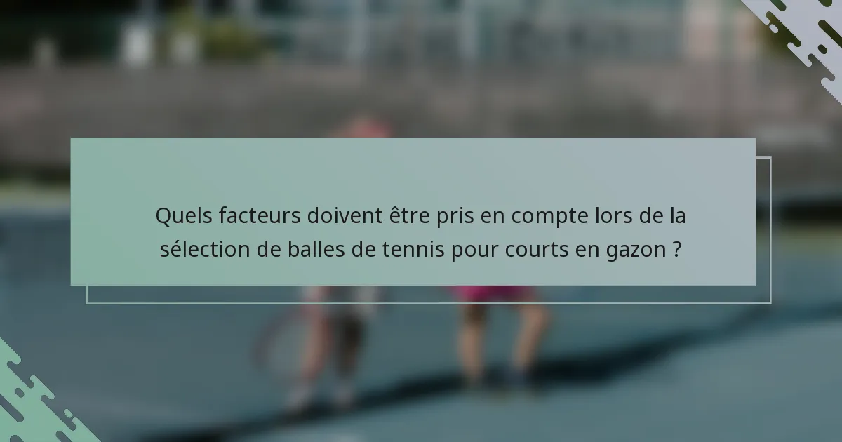 Quels facteurs doivent être pris en compte lors de la sélection de balles de tennis pour courts en gazon ?