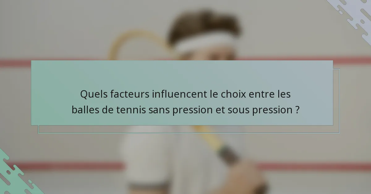 Quels facteurs influencent le choix entre les balles de tennis sans pression et sous pression ?