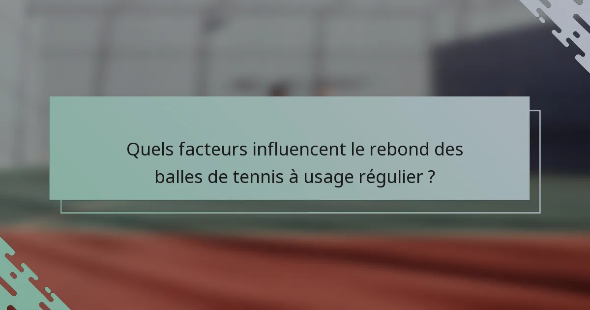 Quels facteurs influencent le rebond des balles de tennis à usage régulier ?