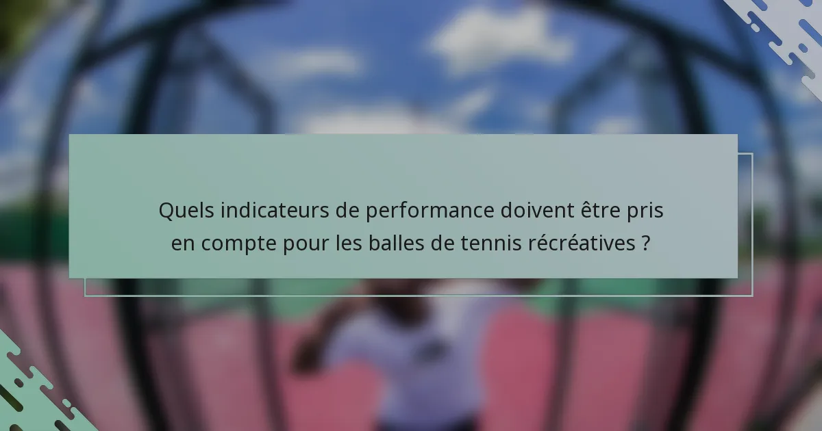 Quels indicateurs de performance doivent être pris en compte pour les balles de tennis récréatives ?