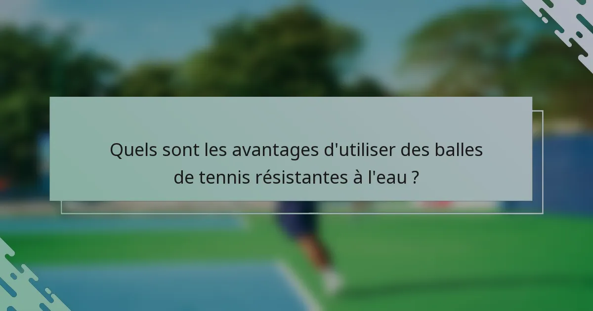 Quels sont les avantages d'utiliser des balles de tennis résistantes à l'eau ?